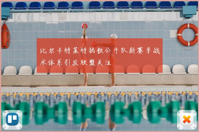 比尔卡特莱特执教公牛队新赛季战术体系引发联盟关注