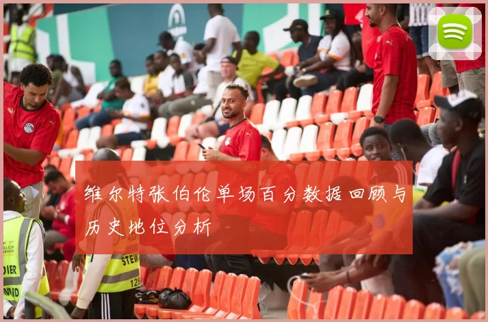 维尔特张伯伦单场百分数据回顾与历史地位分析