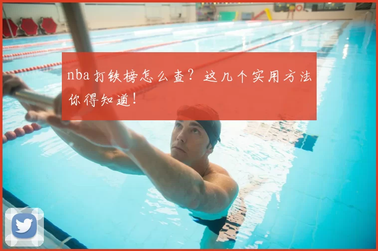 nba打铁榜怎么查？这几个实用方法你得知道！