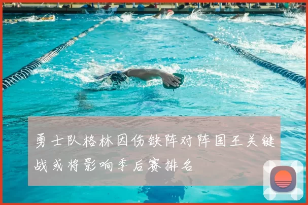 勇士队格林因伤缺阵对阵国王关键战或将影响季后赛排名