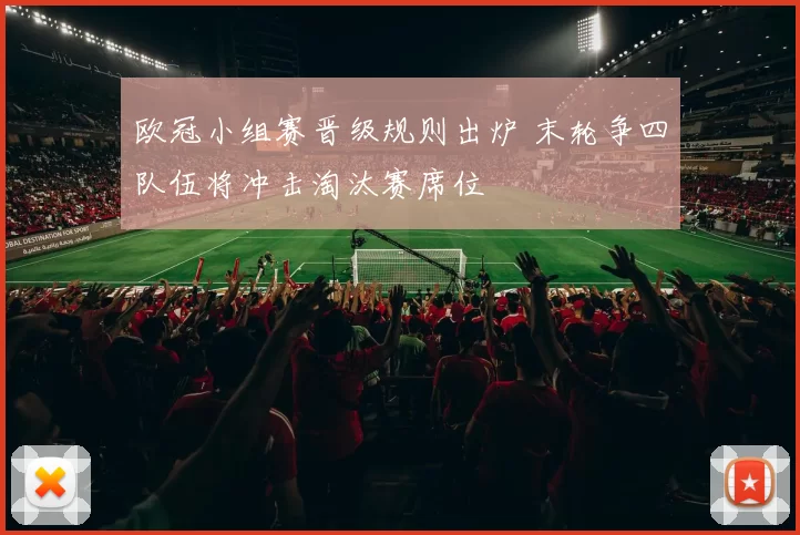 欧冠小组赛晋级规则出炉 末轮争四队伍将冲击淘汰赛席位