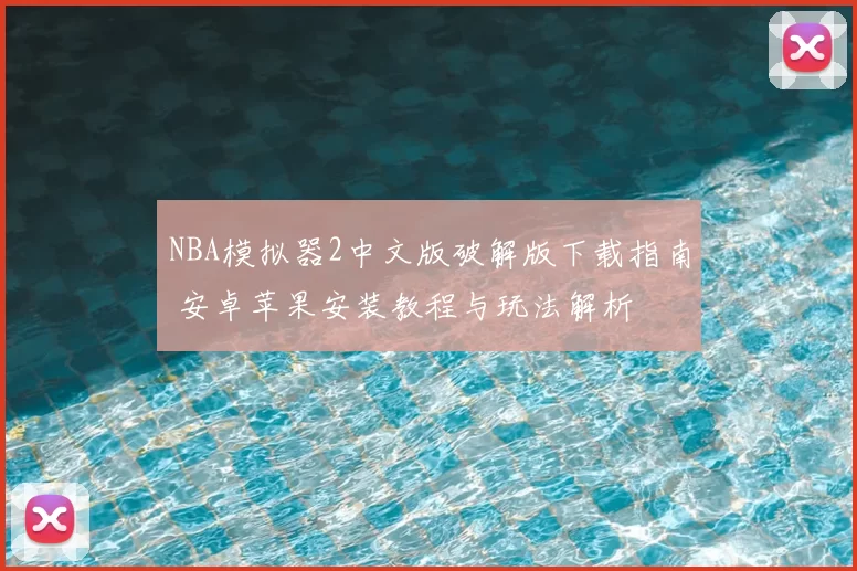 NBA模拟器2中文版破解版下载指南 安卓苹果安装教程与玩法解析