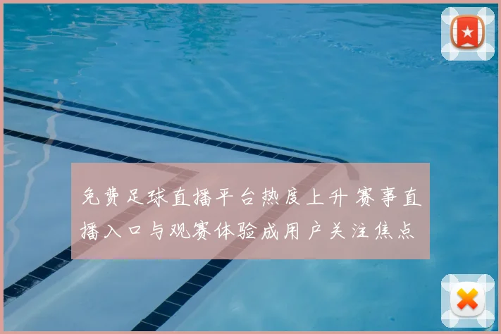 免费足球直播平台热度上升 赛事直播入口与观赛体验成用户关注焦点